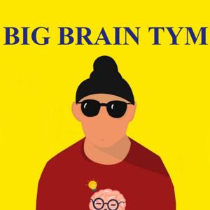 BIG BRAIN TYM