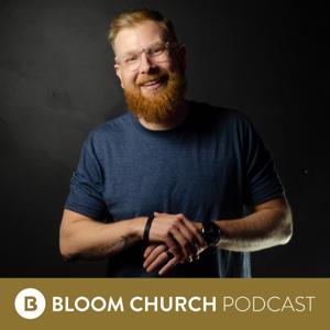 Bloom Church Podcast