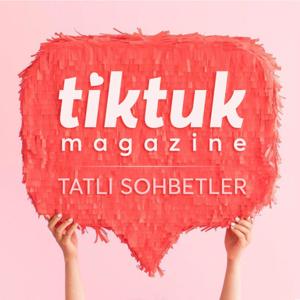 TiktukMag ile Tatlı Sohbetler