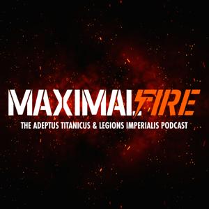 Maximal Fire - The Adeptus Titanicus and Legions Imperialis Podcast