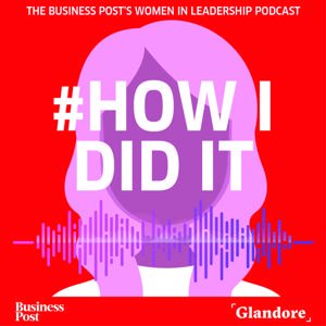 #HowIDidIt: the Business Post's Women in Leadership podcast