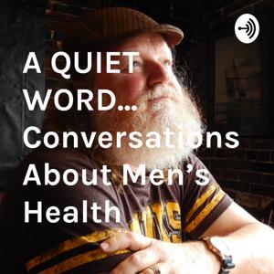 A QUIET WORD... Conversations About Men's Health