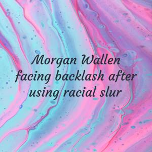 Morgan Wallen facing backlash after using racial slur