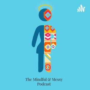 The Mindful & Messy Podcast