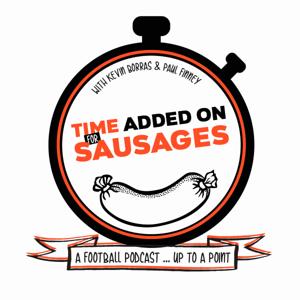 TIME ADDED ON FOR SAUSAGES PODCAST