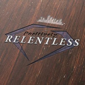 Positively RELENTLESS