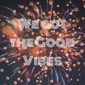 We got the Good Vibes