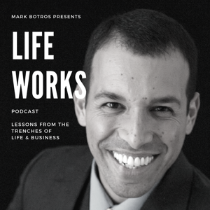 The LIFE WORKS Podcast - Lessons From the Trenches of Life & Business