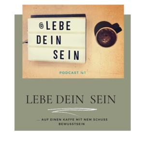 Lebe Dein Sein - auf einen Kaffee mit ‘nem Schuss BewusstSEIN