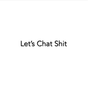 Let's Chat Shit Podcast