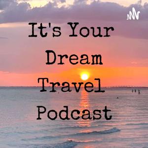 It's Your Dream Travel Podcast