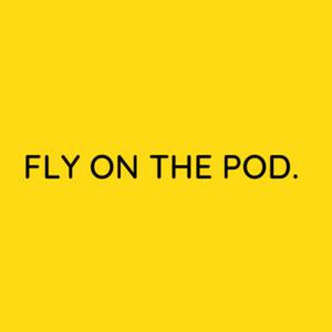 FLY ON THE POD.