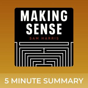 Making Sense with Sam Harris | 5 minute podcast summaries by 5 minute podcast summaries