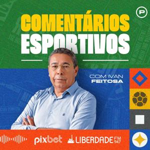 Comentários Esportivos com Ivan Feitosa - Liberdade 94.7 FM