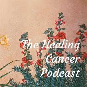 The Healing Cancer Podcast