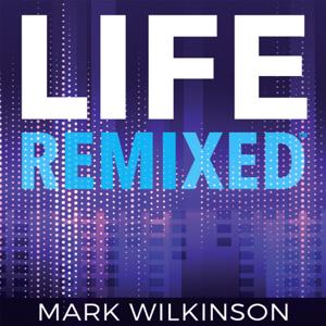 Life Remixed by Mark Wilkinson