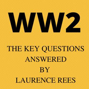 WW2 - the Key Questions, answered by Laurence Rees. by Laurence Rees