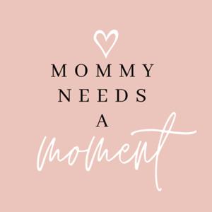 Mommy Needs a Moment