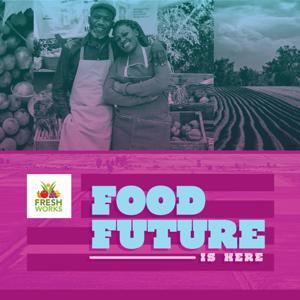 The Food Future is Here: How the California Freshworks Community is Changing the Food System