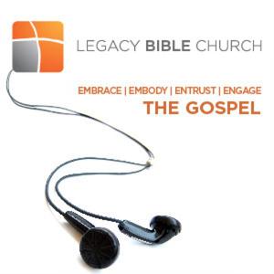 LEGACY BIBLE CHURCH > Embrace, Embody, Entrust & Engage the Gospel