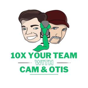 10x Your Team with Cam & Otis