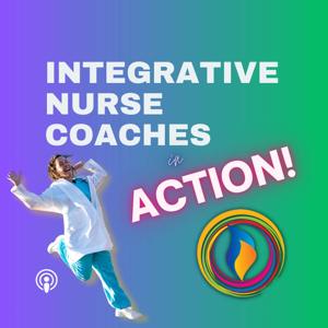 Integrative Nurse Coaches in ACTION! by Integrative Nurse Coach Academy | International Nurse Coach Association