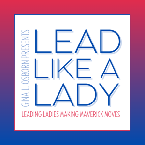 Lead Like a Lady with Gina L. Osborn - A Real Life Podcast