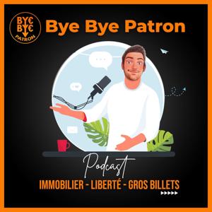 ByebyePatron - Immobilier, LibertĂ©, Gros Billets by Byebyepatron