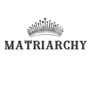 The Matriarchy Show