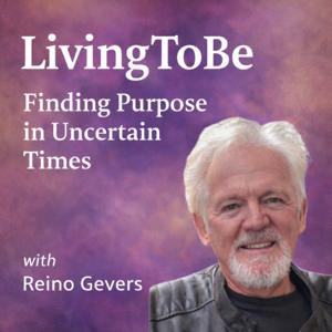 Reino Gevers: LivingToBe – Finding Purpose in Uncertain Times