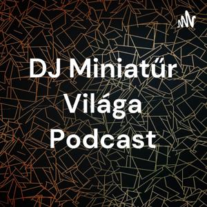 DJ Miniatűr Világa Podcast