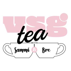 VSG Tea with Sammi and Bre by Sammi and Bre