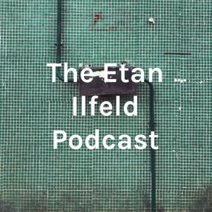 The Etan Ilfeld Podcast
