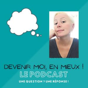 Devenir MOI, en Mieux ! Une Question ? Une Réponse !