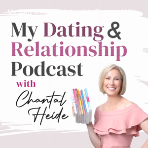 My Dating And Relationship Podcast With Chantal Heide - Canada's Dating Coach