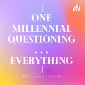 One Millennial Questioning...Everything