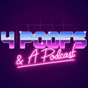 4 Poofs & A Podcast