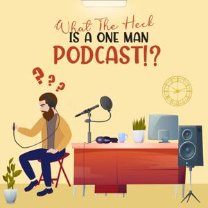 What The Heck, Is A One Man Podcast!?