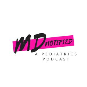 MD Notified: A Pediatrics Podcast