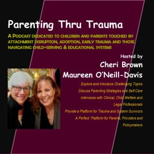 Parenting Thru Trauma - A Podcast on Attachment Trauma for Parents, Professionals and Policymakers