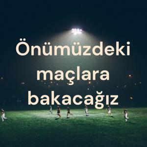 Önümüzdeki maçlara bakacağız