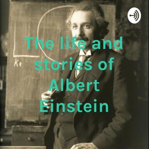 The life and stories of Albert Einstein