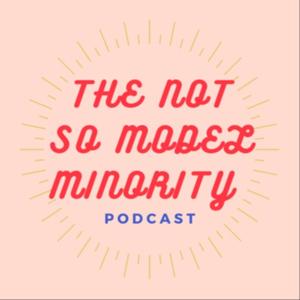 The Not So Model Minority Podcast