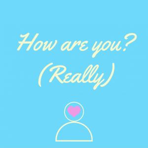How are you?(really)