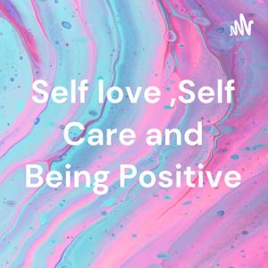 Self love ,Self Care and Being Positive