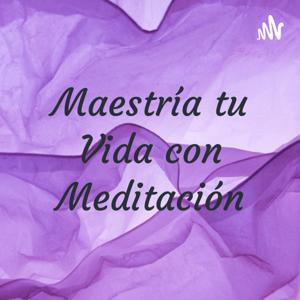 Maestría tu Vida con Meditación