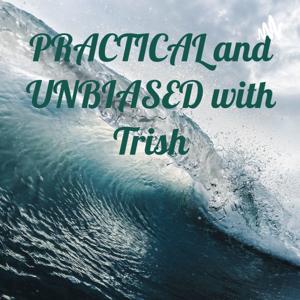 PRACTICAL and UNBIASED with Trish