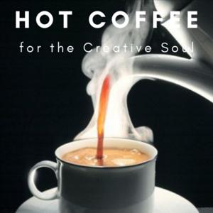 Hot Coffee for the Creative Soul