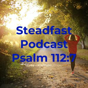 Steadfast Podcast Psalm 112:7