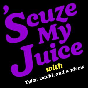 'Scuze My Juice with Tyler, David and Andrew